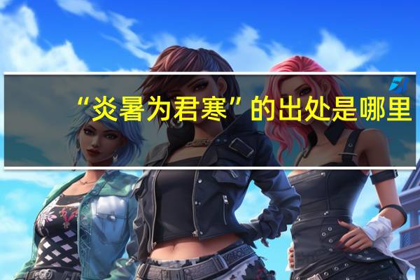 “炎暑为君寒”的出处是哪里