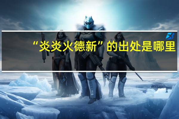 “炎炎火德新”的出处是哪里