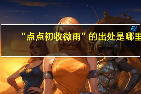 “点点初收微雨”的出处是哪里