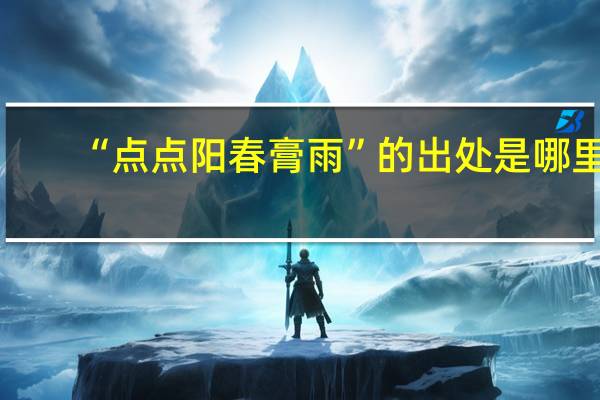 “点点阳春膏雨”的出处是哪里