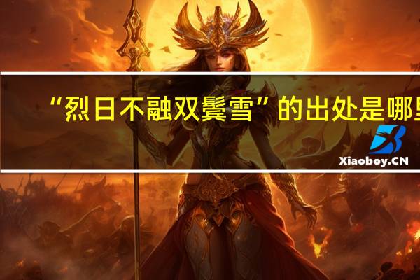 “烈日不融双鬓雪”的出处是哪里