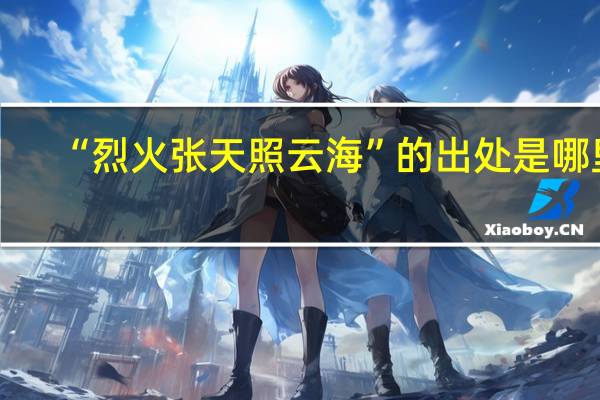 “烈火张天照云海”的出处是哪里