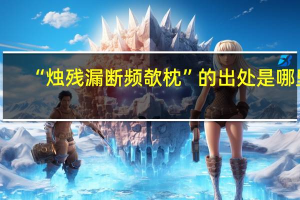 “烛残漏断频欹枕”的出处是哪里