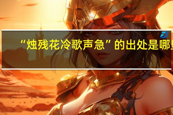 “烛残花冷歌声急”的出处是哪里