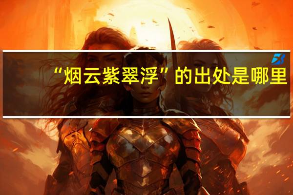 “烟云紫翠浮”的出处是哪里