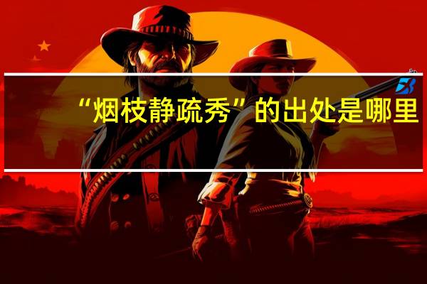 “烟枝静疏秀”的出处是哪里