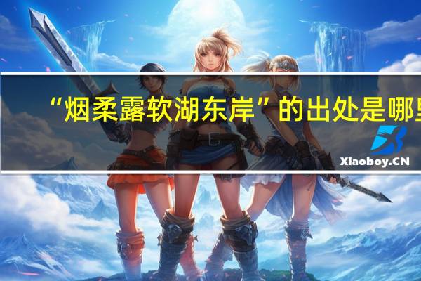 “烟柔露软湖东岸”的出处是哪里