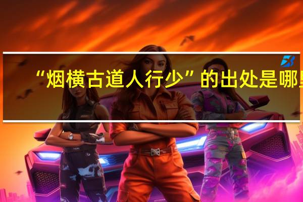 “烟横古道人行少”的出处是哪里
