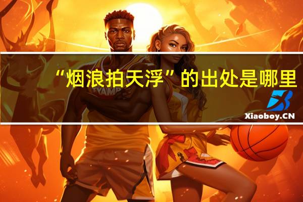 “烟浪拍天浮”的出处是哪里