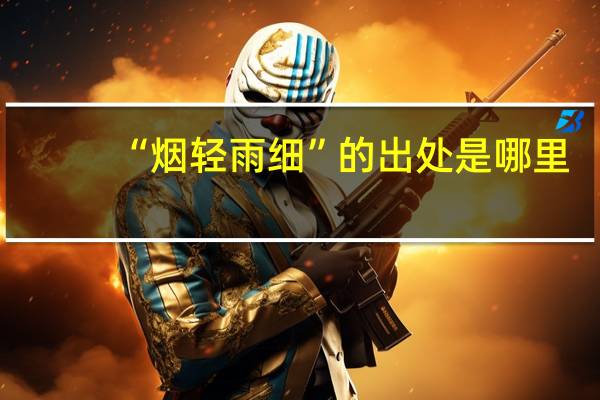 “烟轻雨细”的出处是哪里