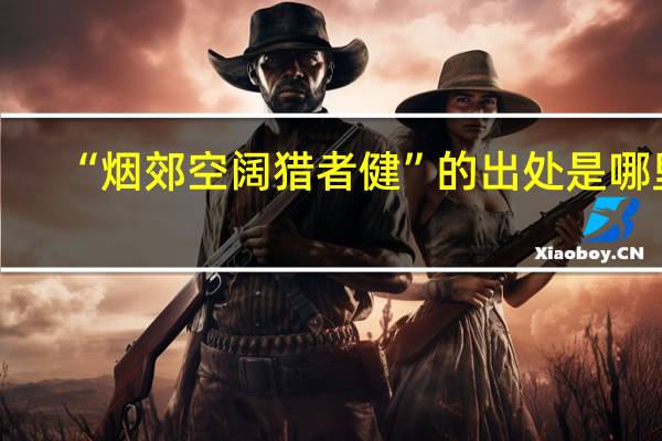 “烟郊空阔猎者健”的出处是哪里