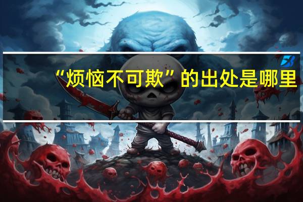 “烦恼不可欺”的出处是哪里