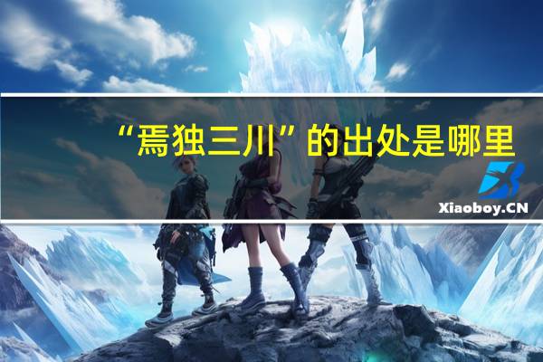 “焉独三川”的出处是哪里