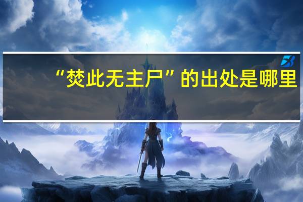 “焚此无主尸”的出处是哪里