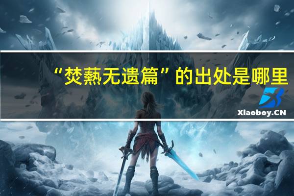 “焚爇无遗篇”的出处是哪里