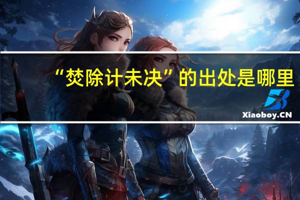 “焚除计未决”的出处是哪里