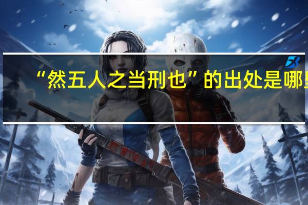 “然五人之当刑也”的出处是哪里