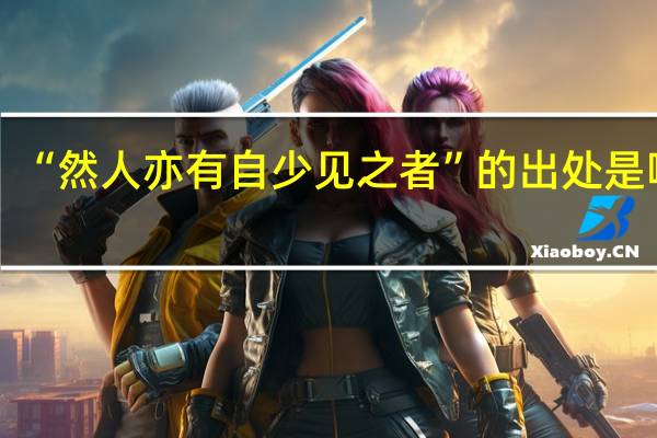 “然人亦有自少见之者”的出处是哪里