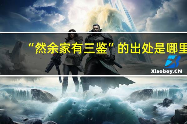 “然余家有三鉴”的出处是哪里