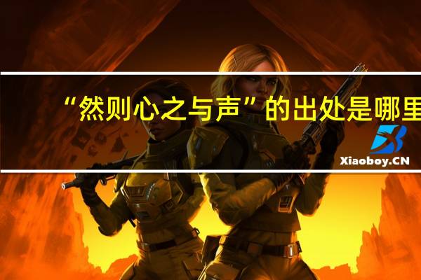 “然则心之与声”的出处是哪里