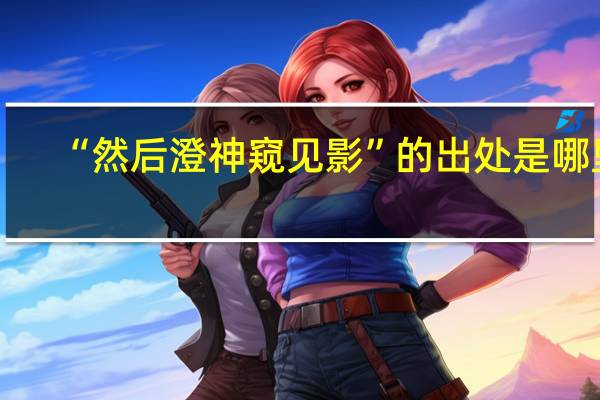 “然后澄神窥见影”的出处是哪里