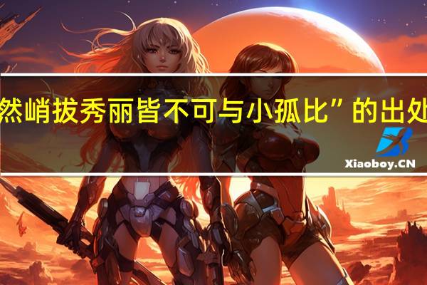 “然峭拔秀丽皆不可与小孤比”的出处是哪里