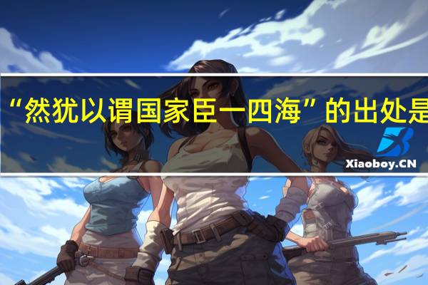 “然犹以谓国家臣一四海”的出处是哪里