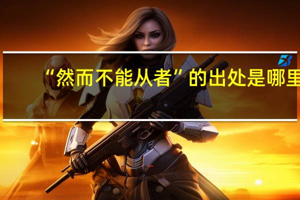 “然而不能从者”的出处是哪里