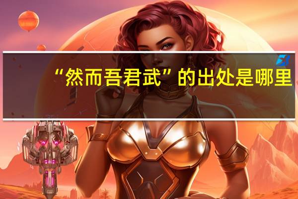 “然而吾君武”的出处是哪里