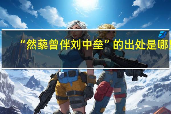 “然藜曾伴刘中垒”的出处是哪里