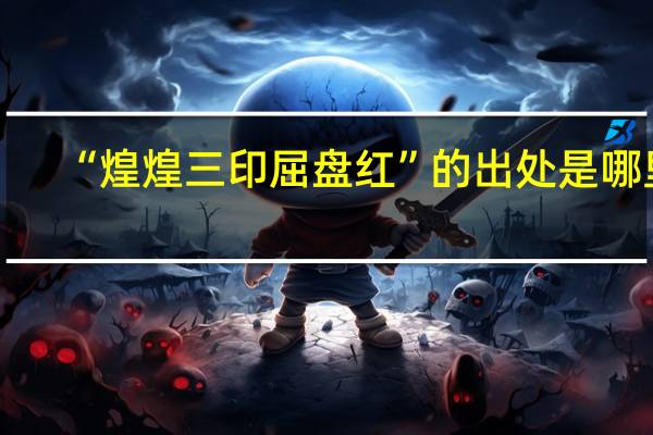 “煌煌三印屈盘红”的出处是哪里