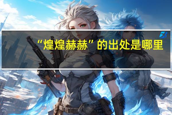 “煌煌赫赫”的出处是哪里