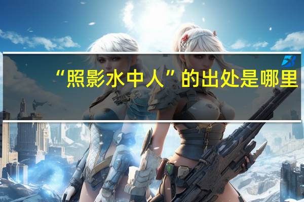 “照影水中人”的出处是哪里