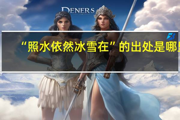 “照水依然冰雪在”的出处是哪里