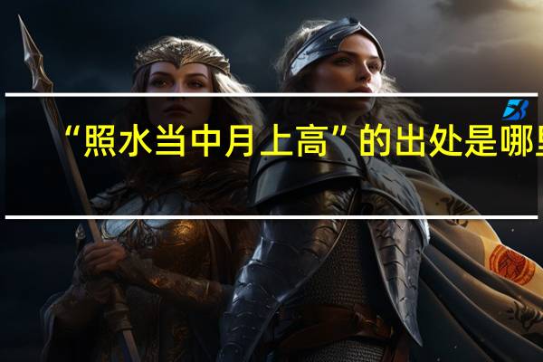“照水当中月上高”的出处是哪里