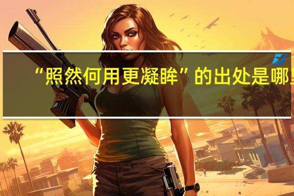 “照然何用更凝眸”的出处是哪里