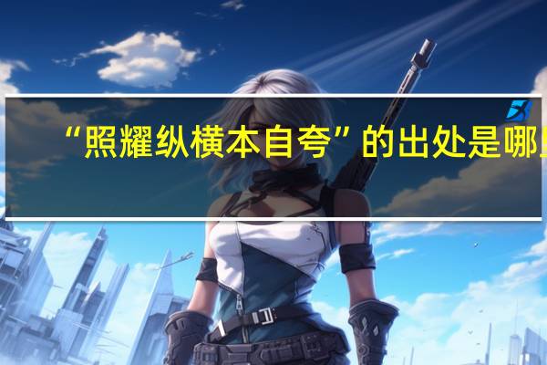 “照耀纵横本自夸”的出处是哪里