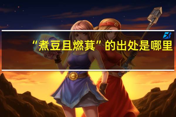 “煮豆且燃萁”的出处是哪里
