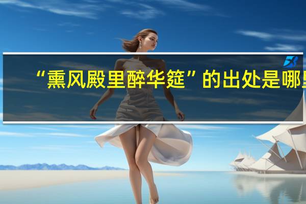 “熏风殿里醉华筵”的出处是哪里