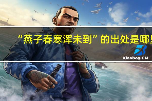“燕子春寒浑未到”的出处是哪里