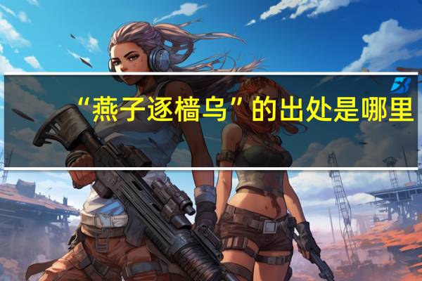 “燕子逐樯乌”的出处是哪里