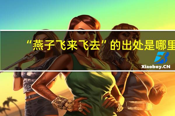 “燕子飞来飞去”的出处是哪里