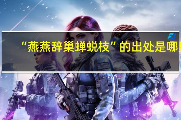 “燕燕辞巢蝉蜕枝”的出处是哪里