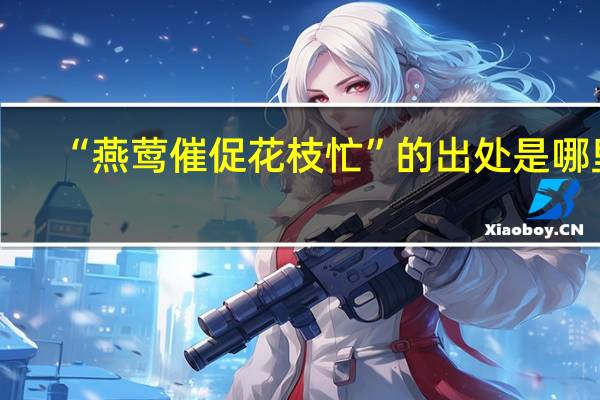 “燕莺催促花枝忙”的出处是哪里