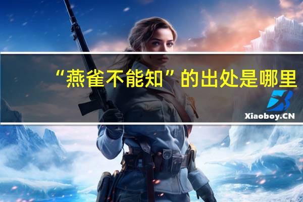 “燕雀不能知”的出处是哪里