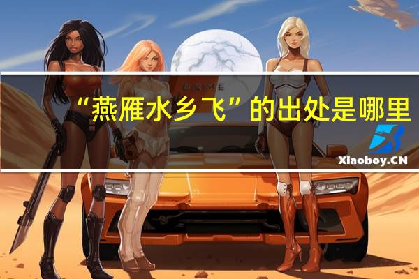“燕雁水乡飞”的出处是哪里