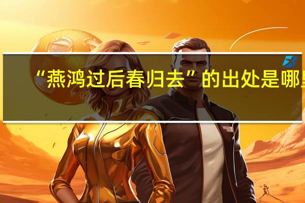 “燕鸿过后春归去”的出处是哪里