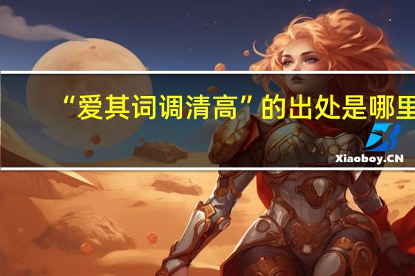 “爱其词调清高”的出处是哪里