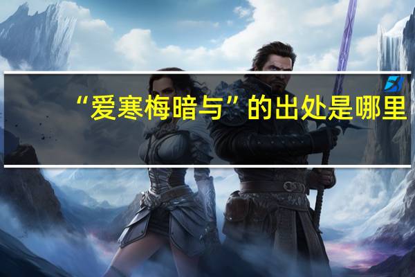 “爱寒梅暗与”的出处是哪里