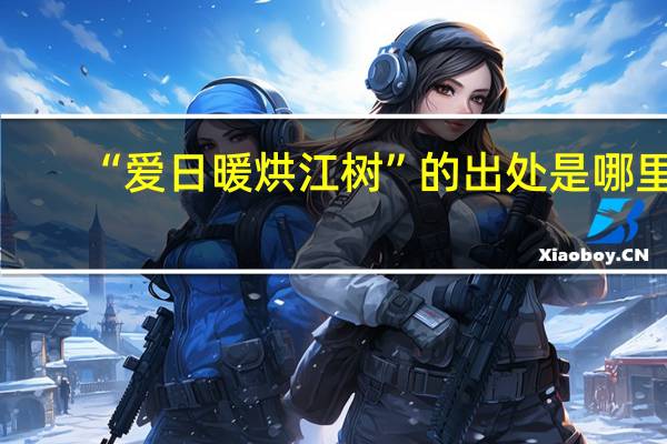 “爱日暖烘江树”的出处是哪里